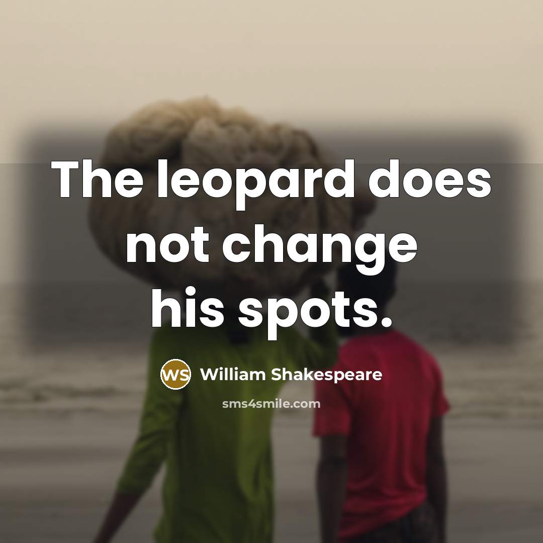 “The leopard does not change his spots.…” quote by William Shakespeare