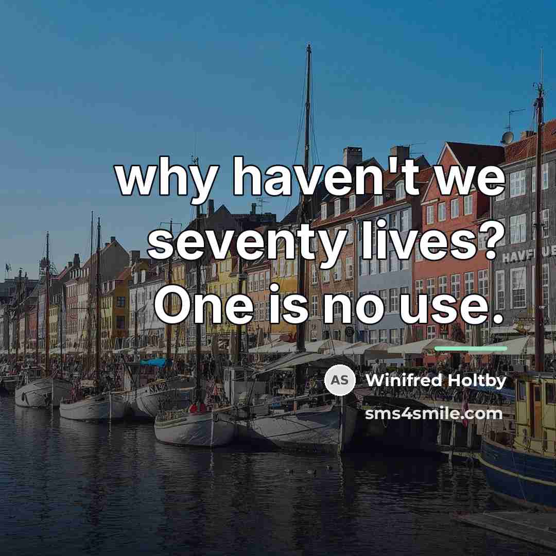 “why haven't we seventy lives? One is no use.…” quote by Winifred Holtby