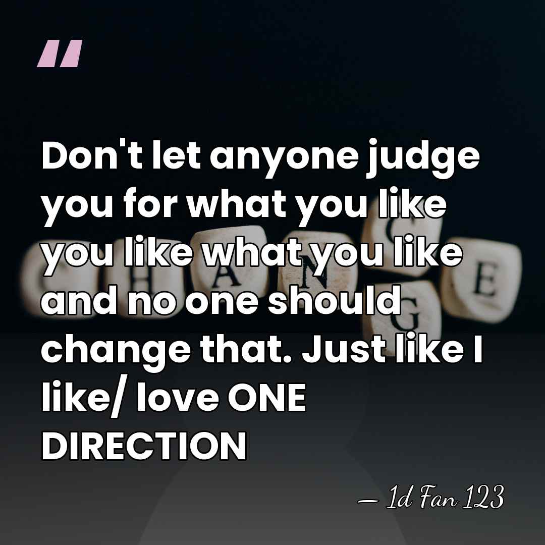 Don't let anyone judge you for what you like you like what&hellip; - 1D Fan 123