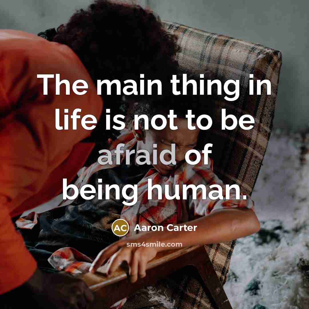 “The main thing in life is not to be afraid…” quote by Aaron Carter