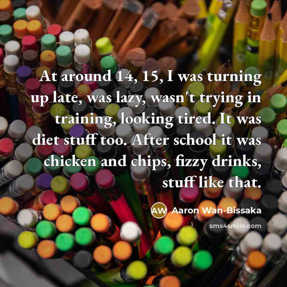 “At around 14, 15, I was turning up late, was…” quote by Aaron Wan-Bissaka