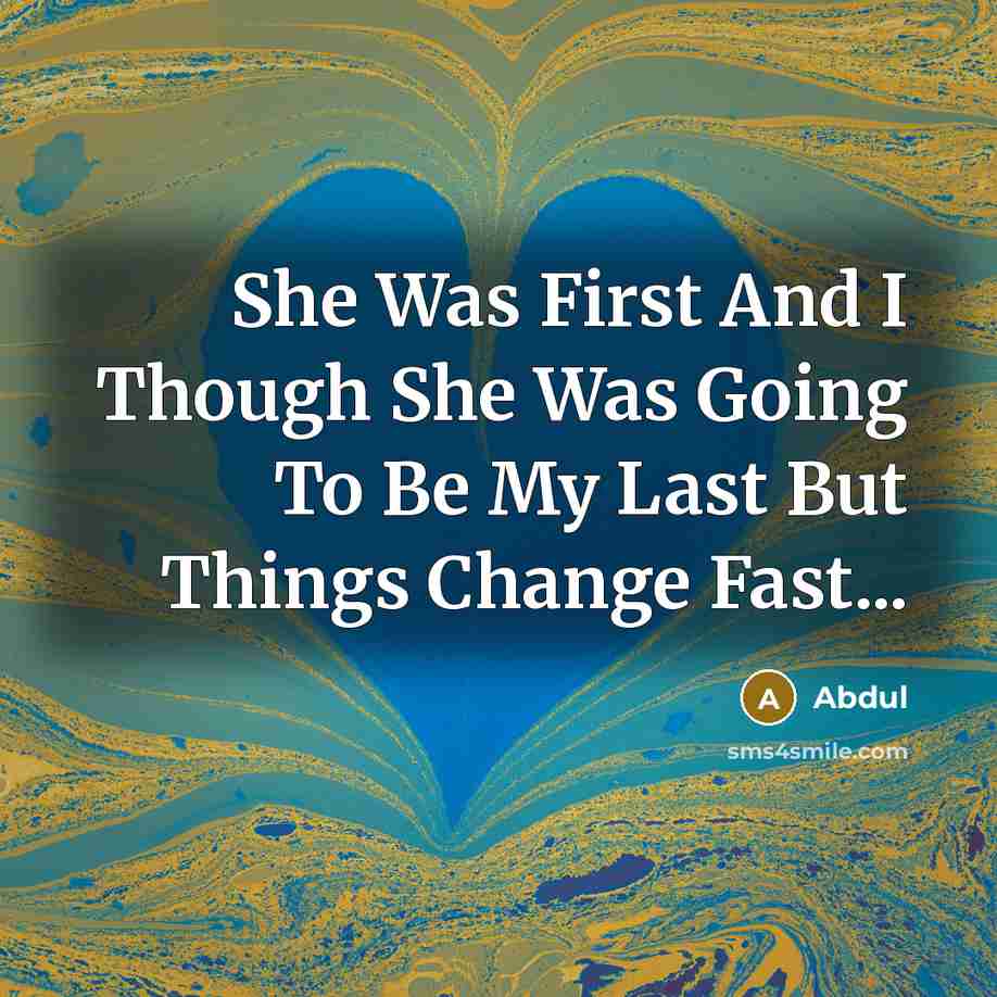 “She Was First And I Though She Was Going To Be My Last But Things Change Fast...” quote by Abdul