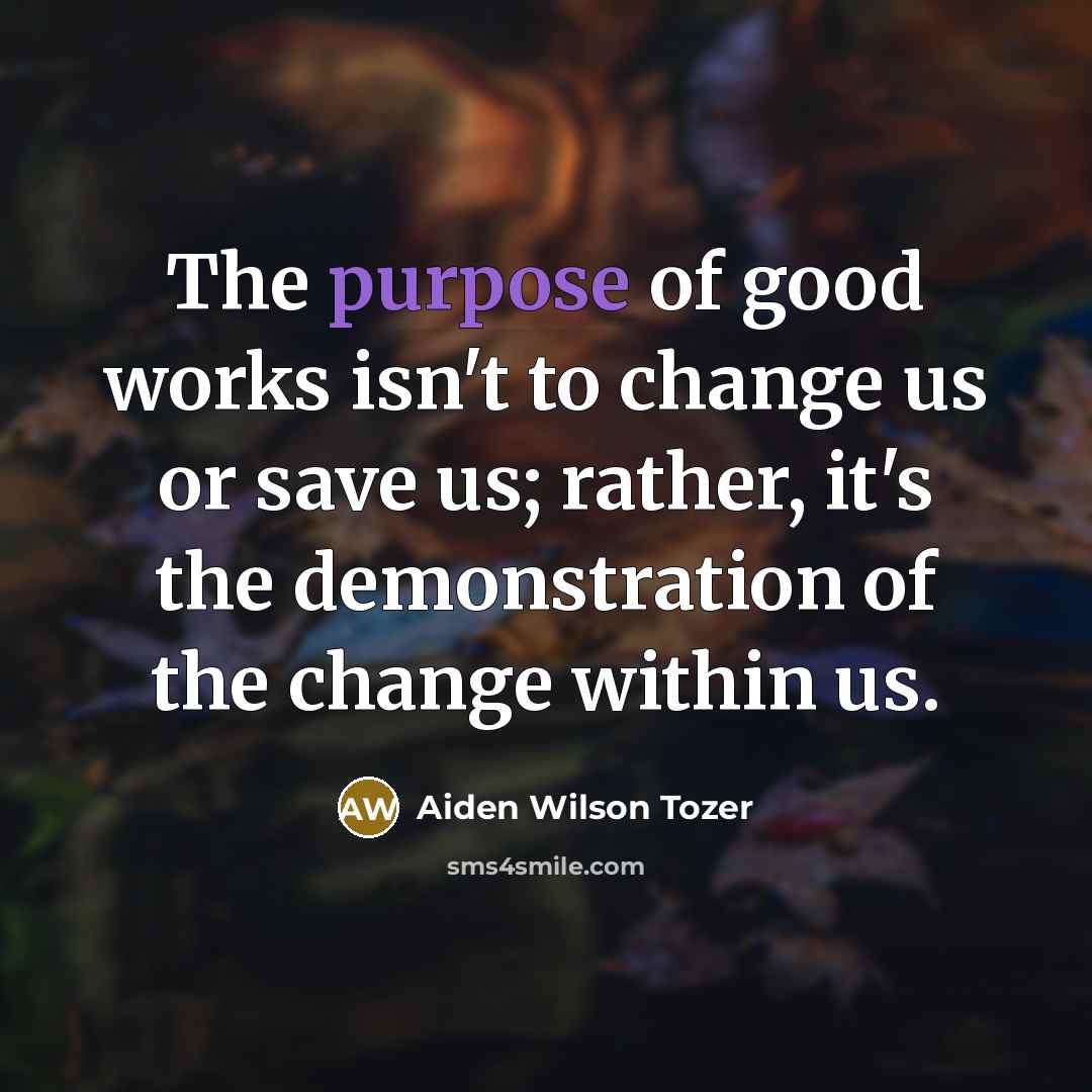 “The purpose of good works isn't to change us or…” quote by Aiden Wilson Tozer