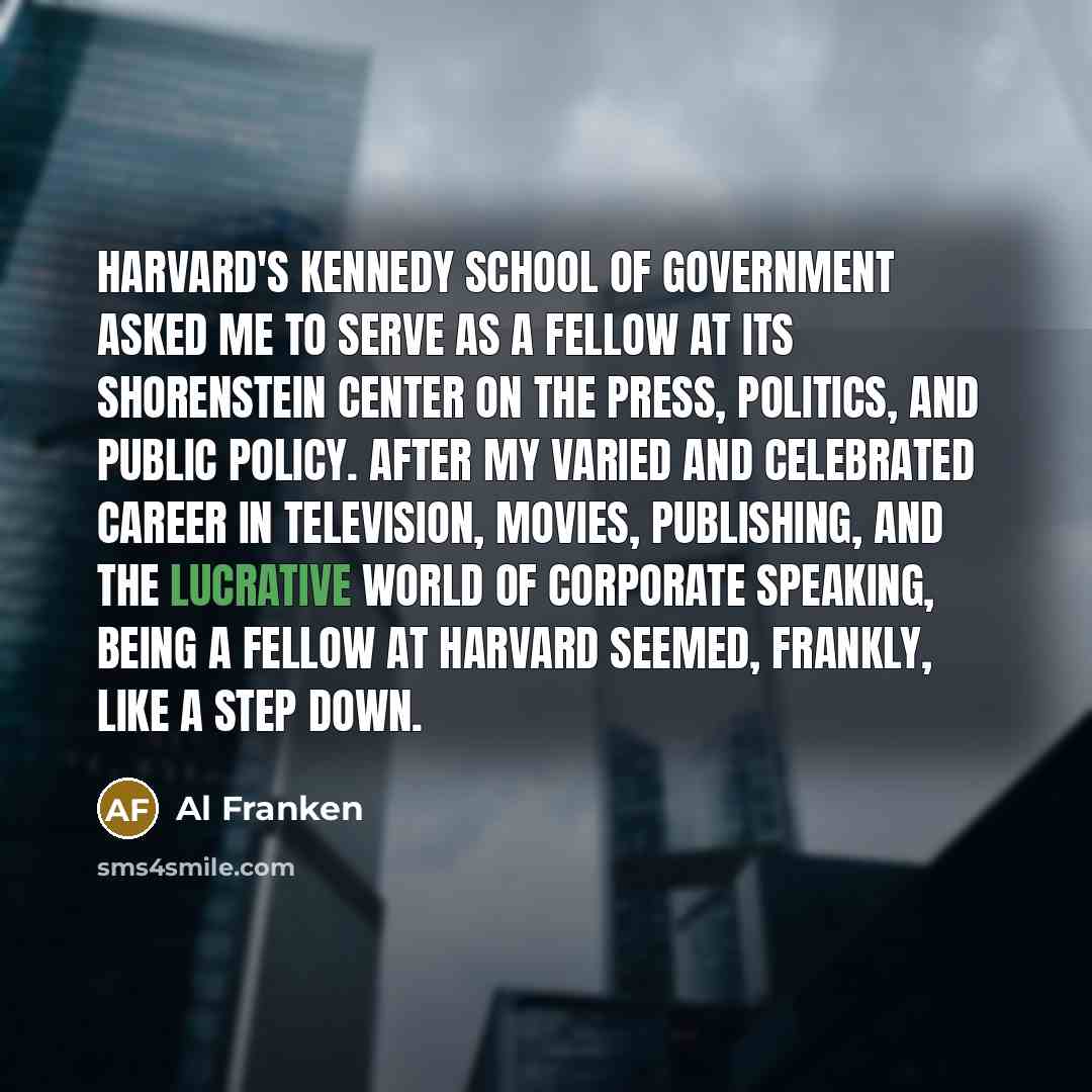 “Harvard's Kennedy School of Government asked me to serve as…” quote by Al Franken