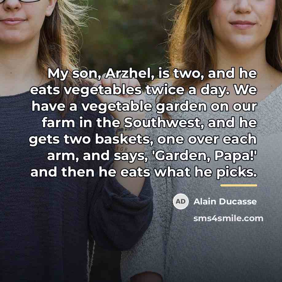 “My son, Arzhel, is two, and he eats vegetables twice…” quote by Alain Ducasse