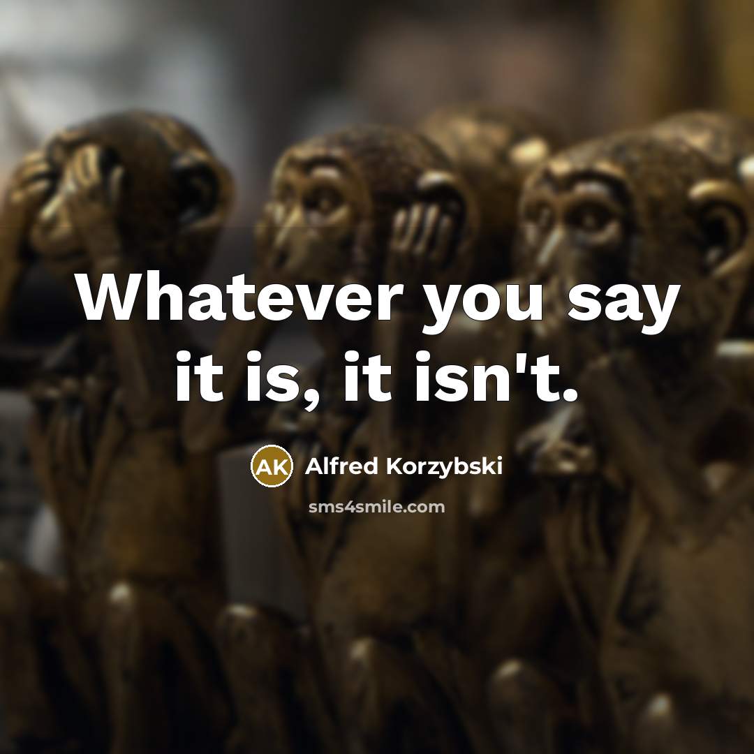 “Whatever you say it is, it isn't.…” quote by Alfred Korzybski