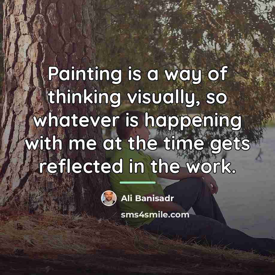 “Painting is a way of thinking visually, so whatever is…” quote by Ali Banisadr