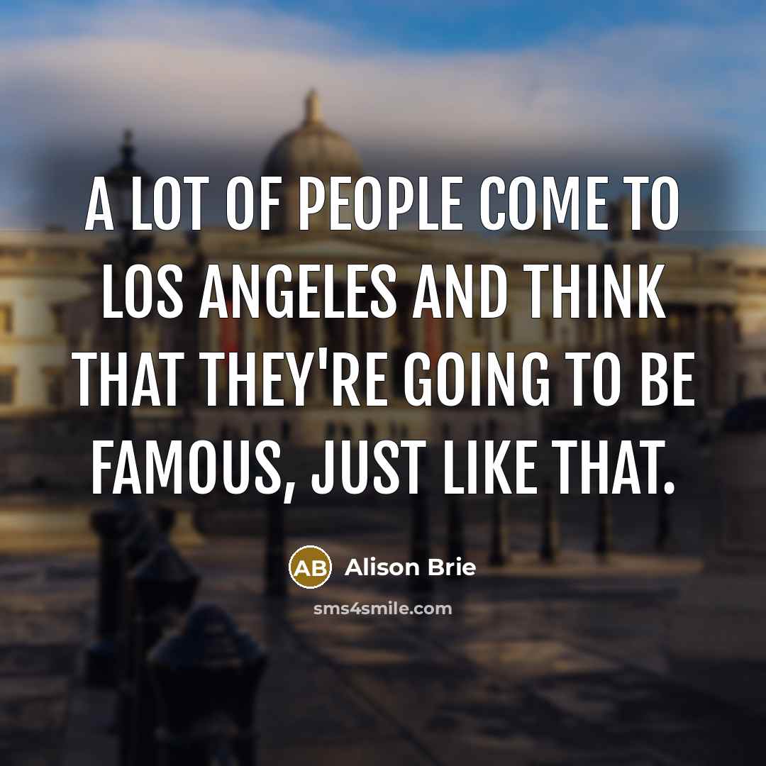 “A lot of people come to Los Angeles and think…” quote by Alison Brie