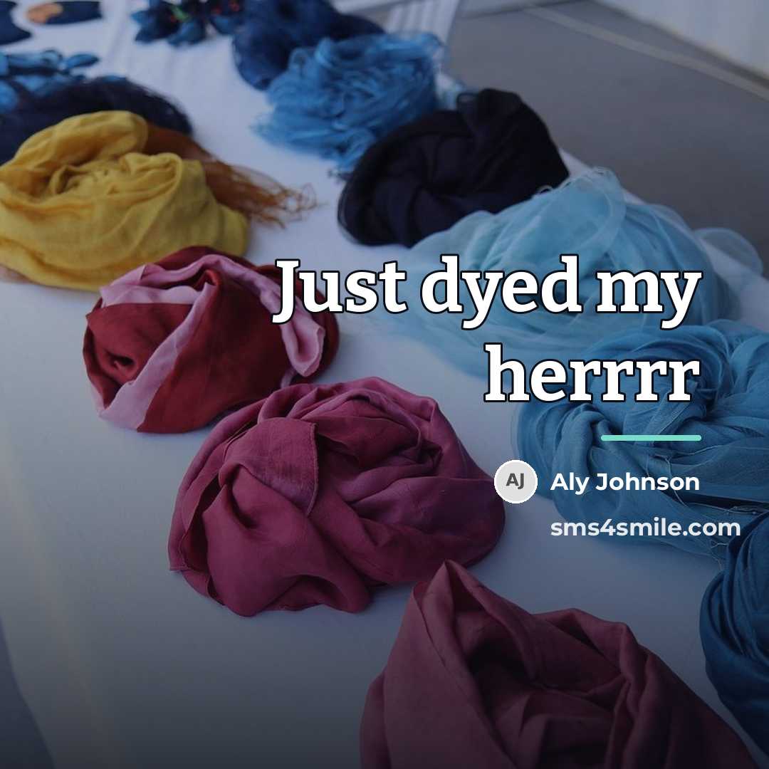 “Just dyed my herrrr…” quote by Aly Johnson