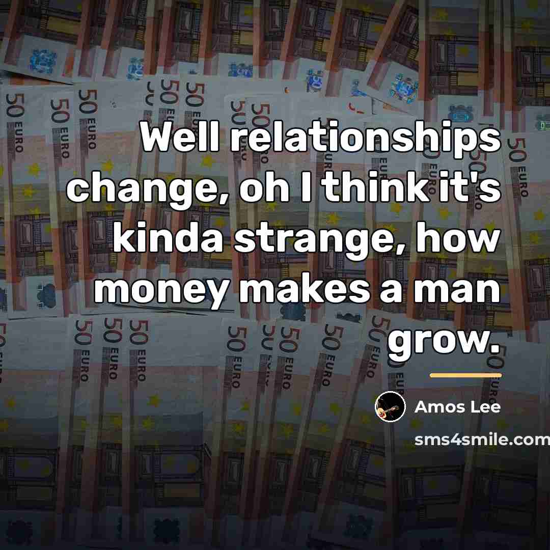 “Well relationships change, oh I think it's kinda strange, how…” quote by Amos Lee