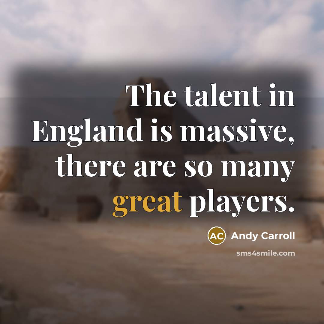 “The talent in England is massive, there are so many…” quote by Andy Carroll