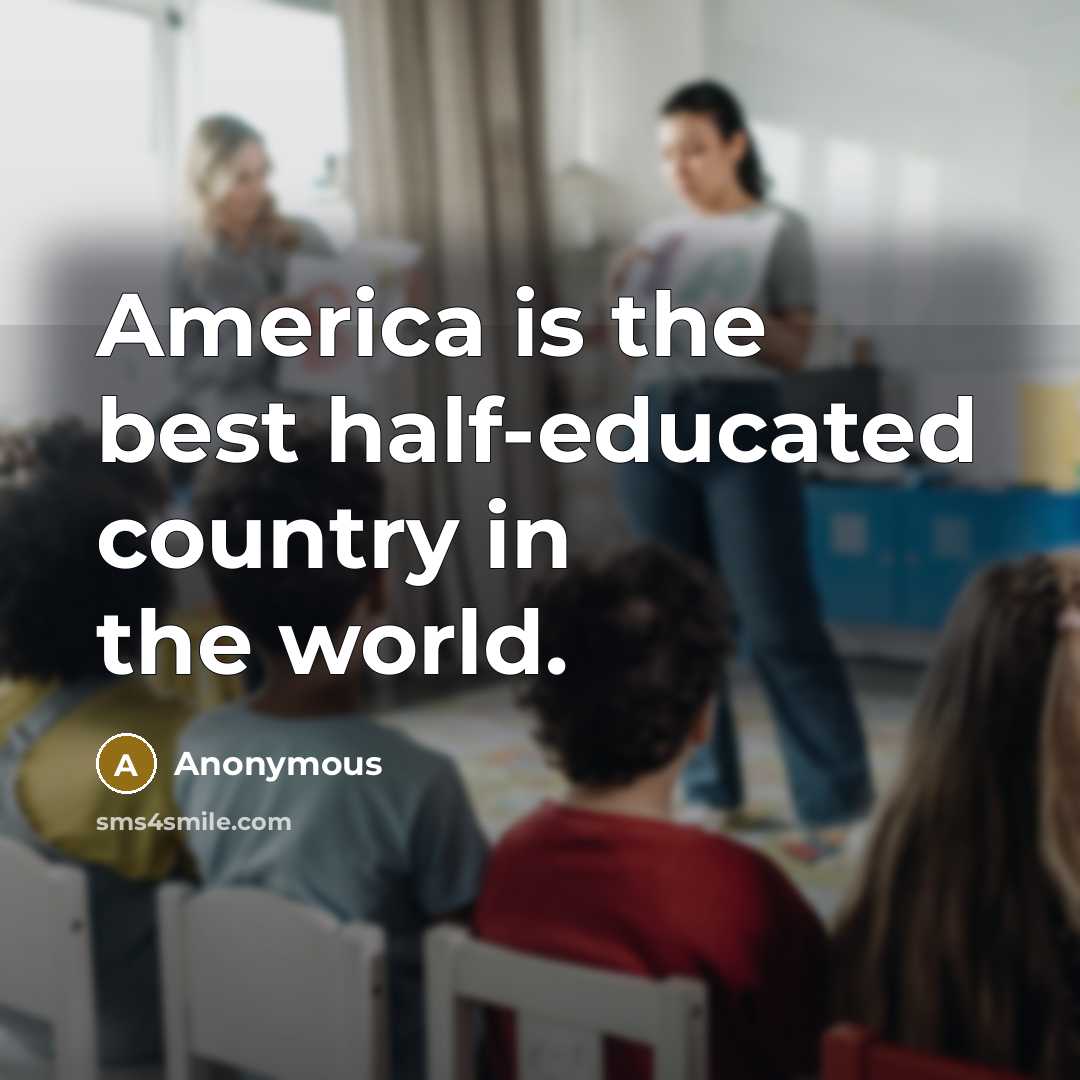 “America is the best half-educated country in the world.…” quote by Anonymous