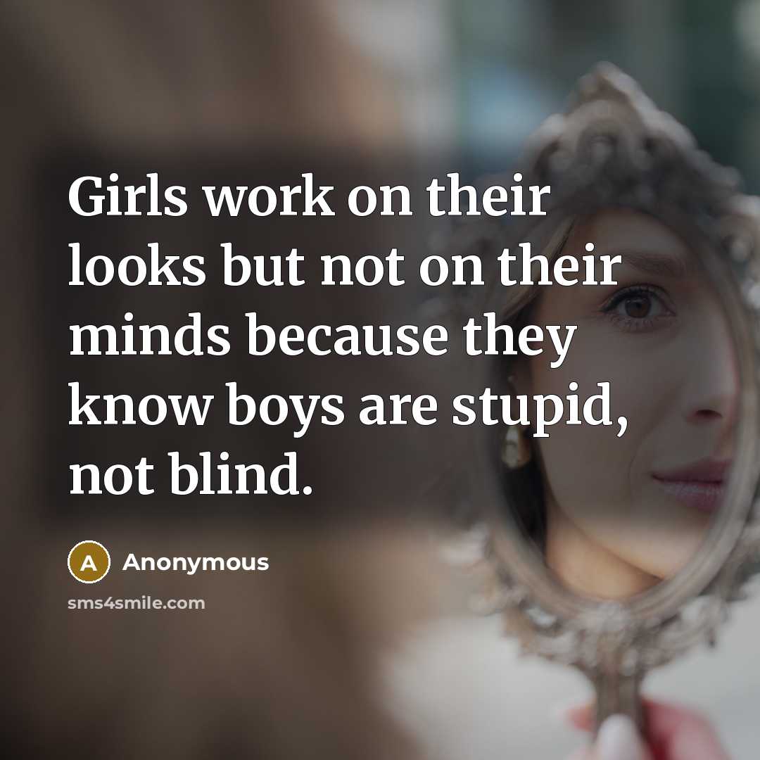 “Girls work on their looks but not on their minds…” quote by Anonymous