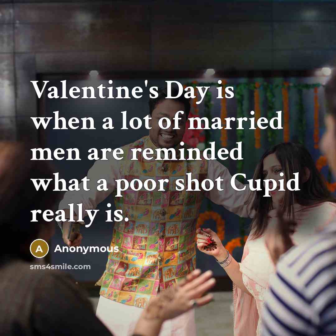 “Valentine's Day is when a lot of married men are reminded what a poor shot Cupid really is.” quote by Anonymous