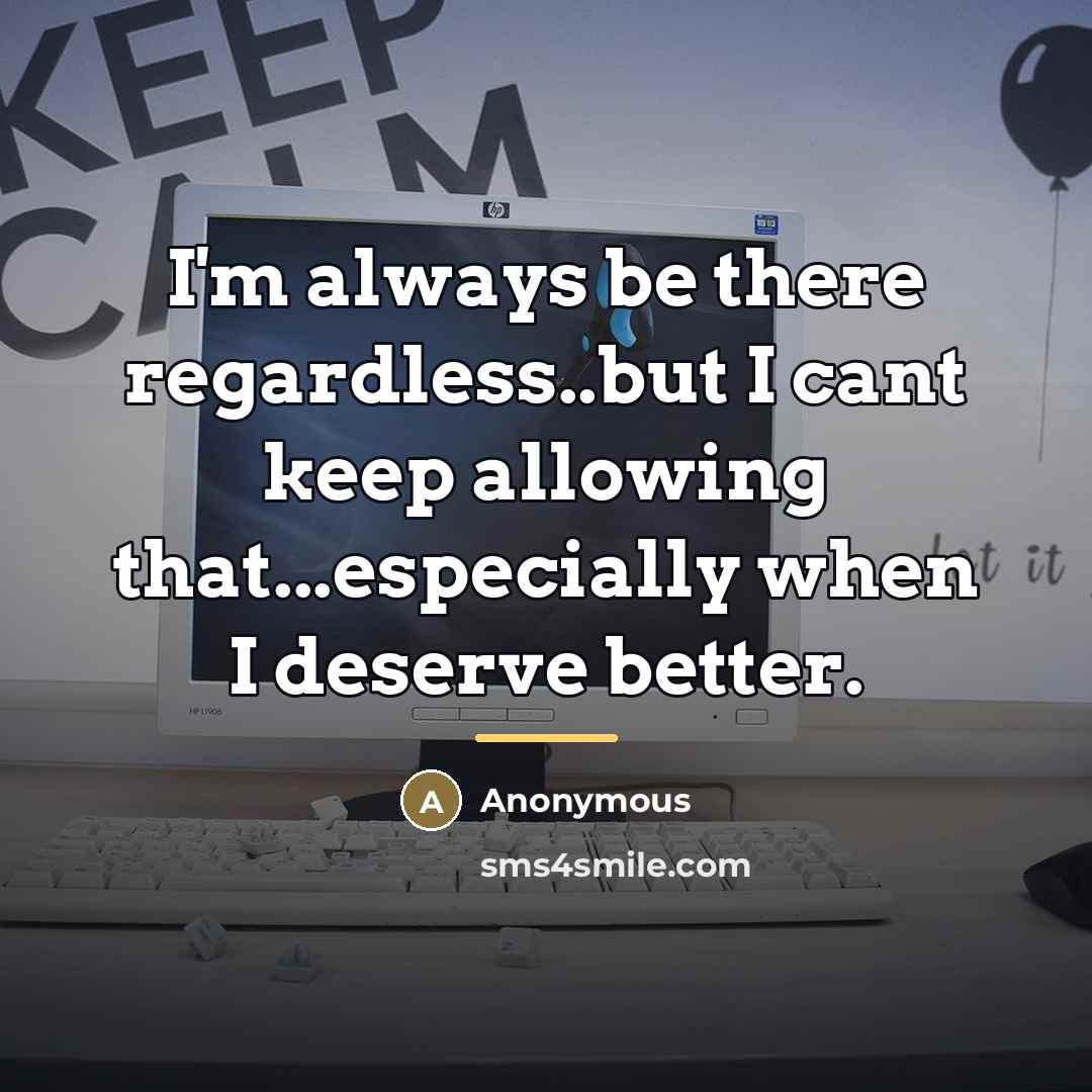 “I'm always be there regardless..but I cant keep allowing that...especially…” quote by Anonymous