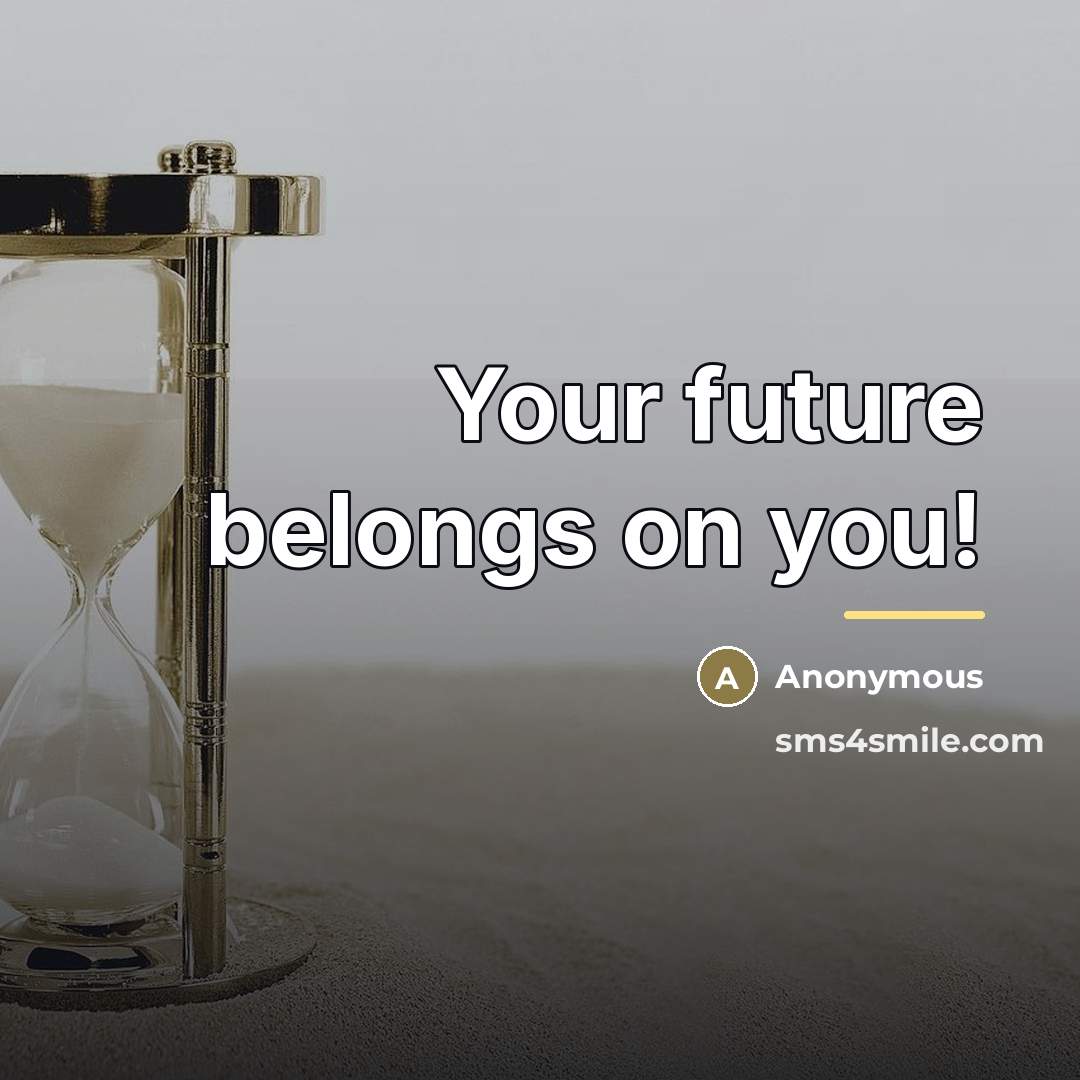“Your future belongs on you!…” quote by Anonymous