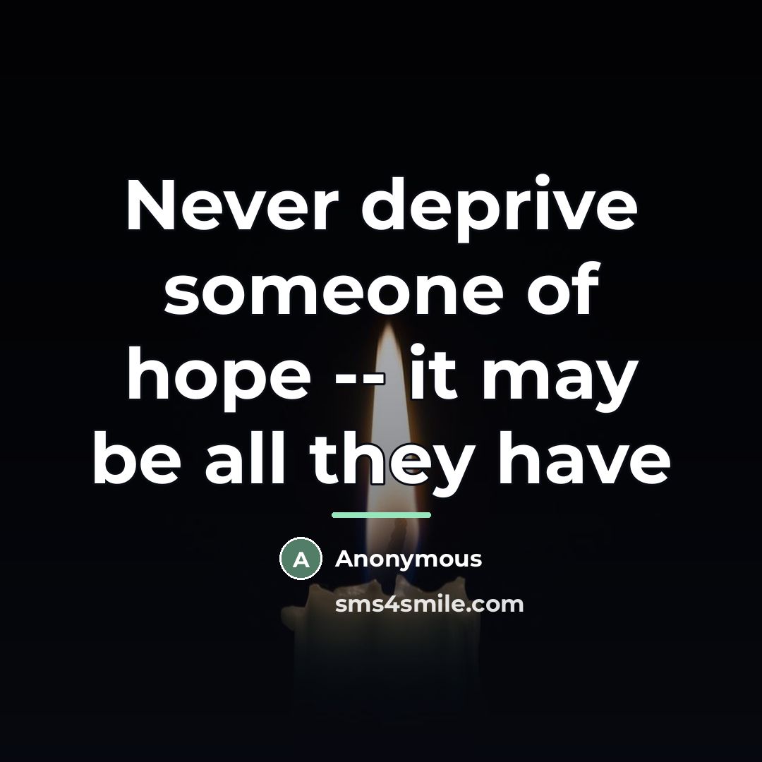 “Never deprive someone of hope -- it may be all…” quote by Anonymous