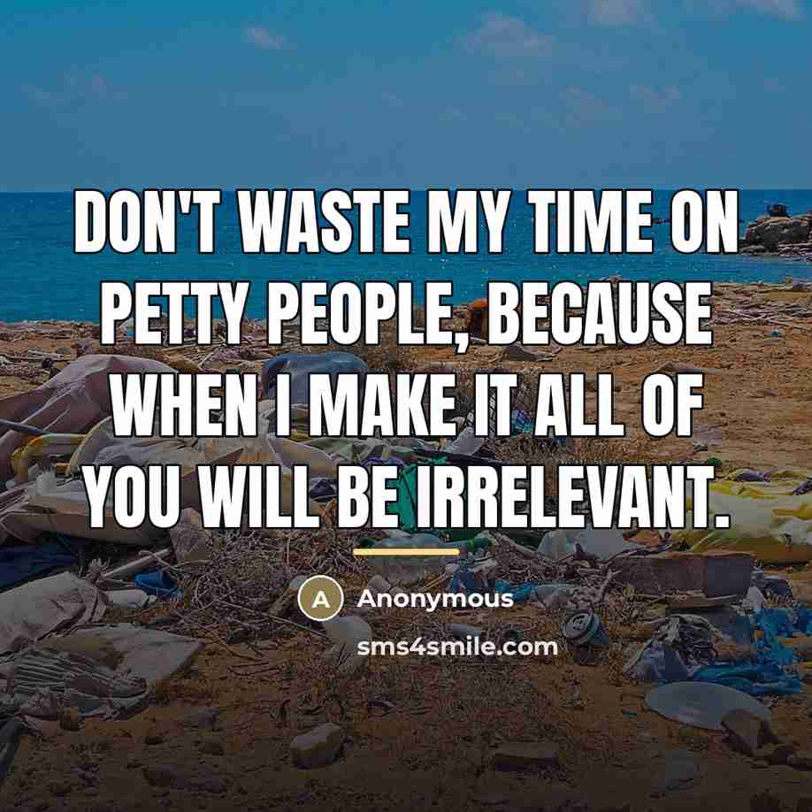 “Don't waste my time on petty people, because when I…” quote by Anonymous