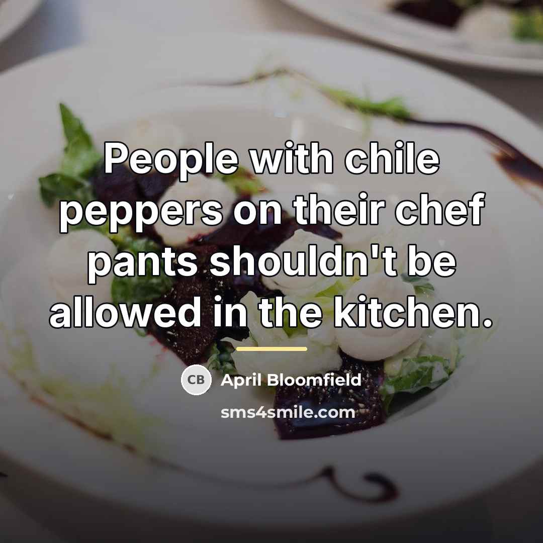 “People with chile peppers on their chef pants shouldn't be…” quote by April Bloomfield