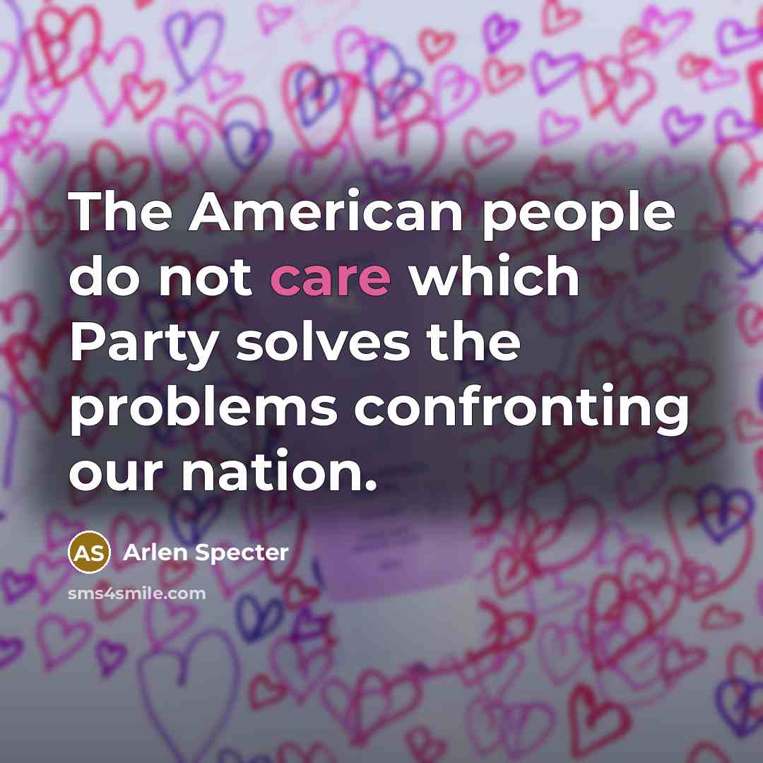 “The American people do not care which Party solves the…” quote by Arlen Specter