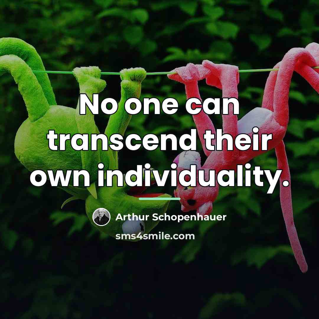 “No one can transcend their own individuality.…” quote by Arthur Schopenhauer