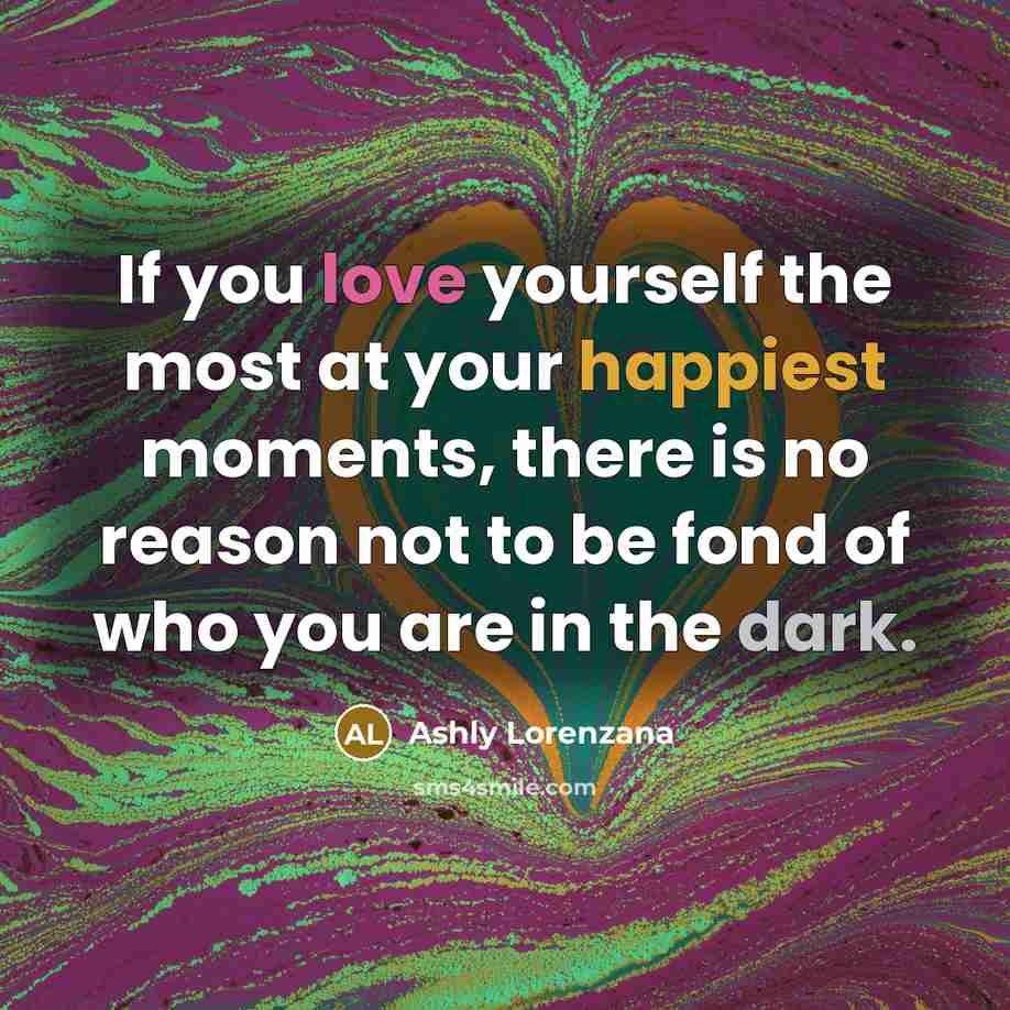 “If you love yourself the most at your happiest moments,…” quote by Ashly Lorenzana