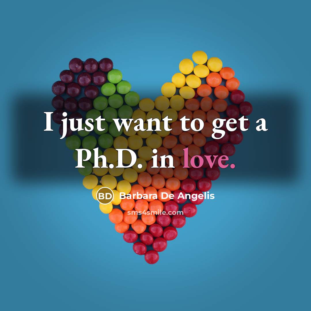 “I just want to get a Ph.D. in love.…” quote by Barbara De Angelis