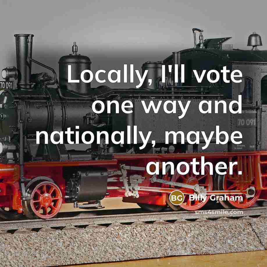 “Locally, I'll vote one way and nationally, maybe another.…” quote by Billy Graham