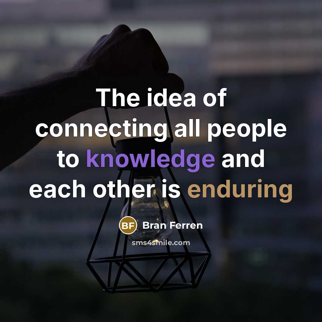 “The idea of connecting all people to knowledge and each…” quote by Bran Ferren