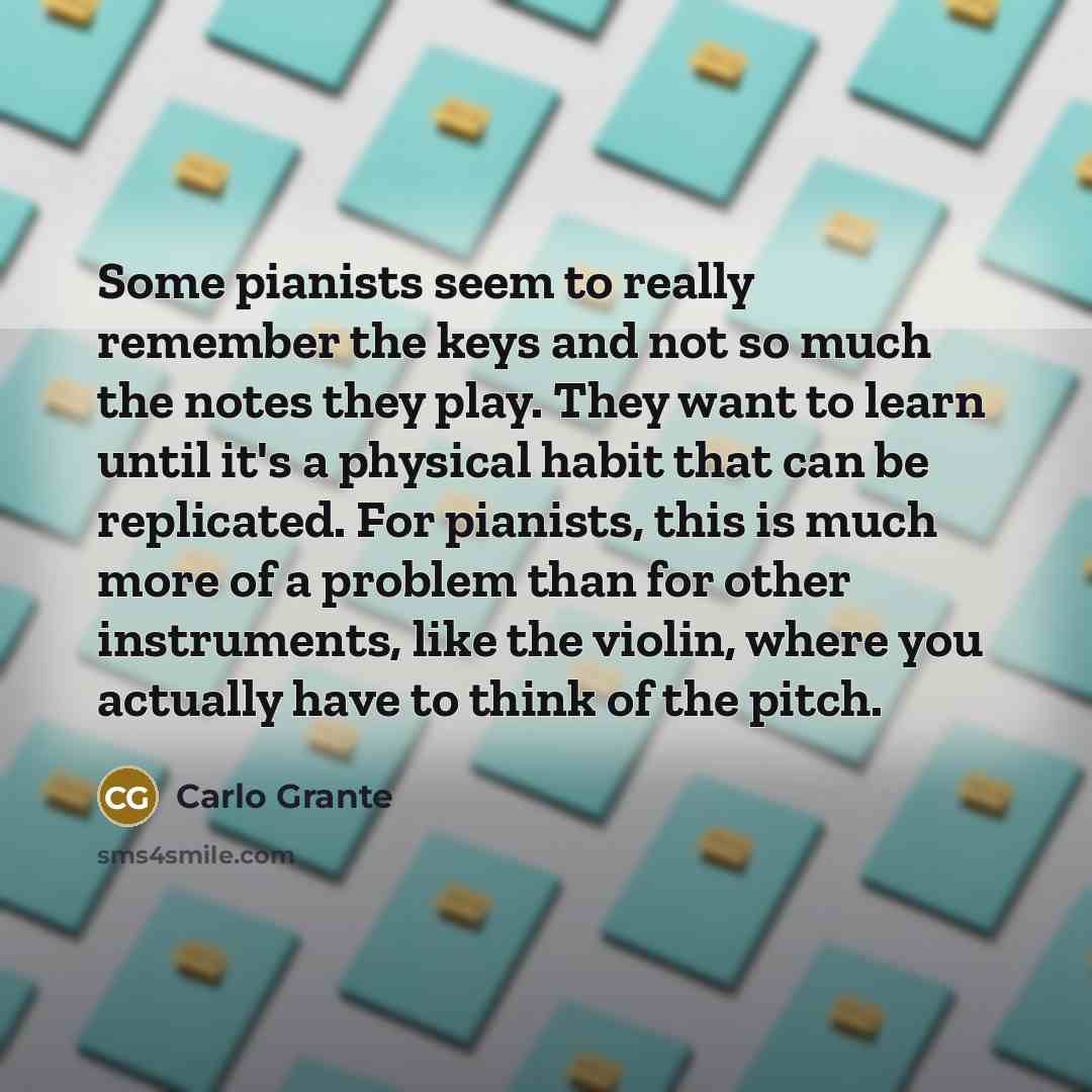 “Some pianists seem to really remember the keys and not…” quote by Carlo Grante