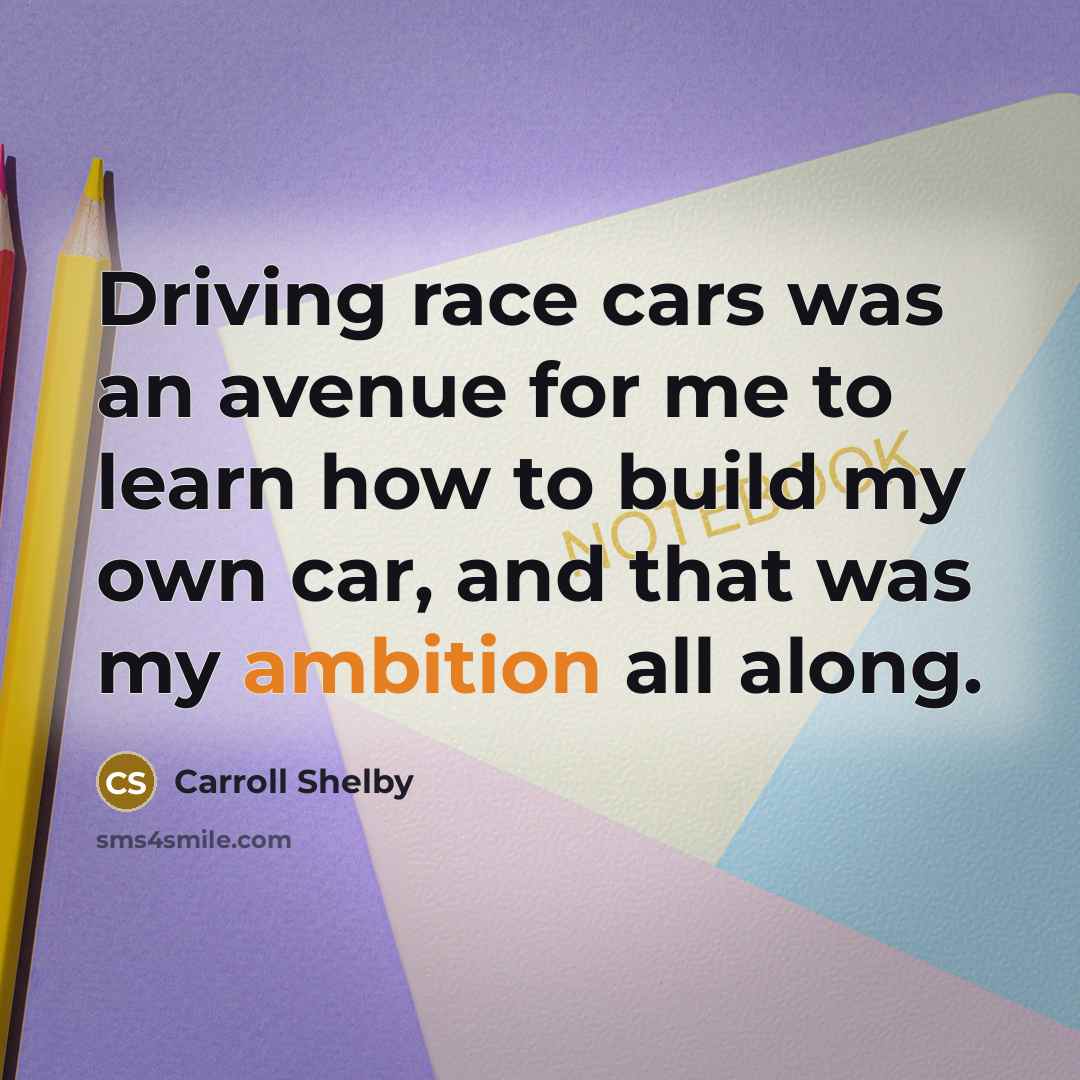 “Driving race cars was an avenue for me to learn…” quote by Carroll Shelby