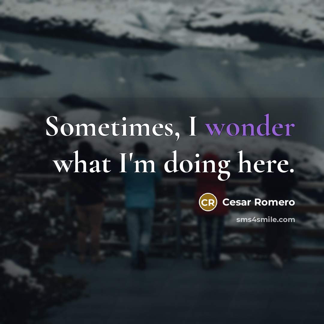 “Sometimes, I wonder what I'm doing here.” quote by Cesar Romero