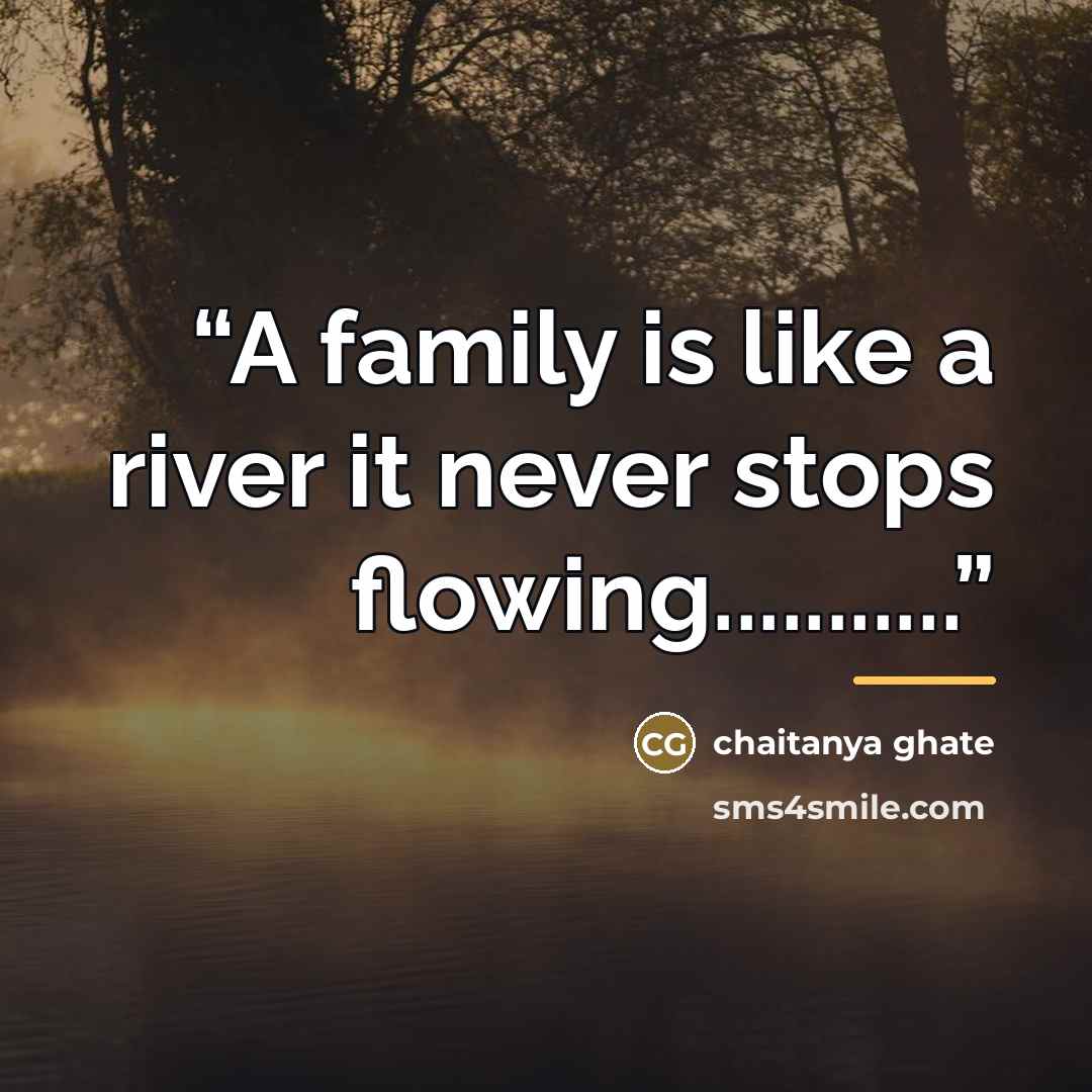 “A family is like a river it never stops flowing...........” quote by Chaitanya Ghate