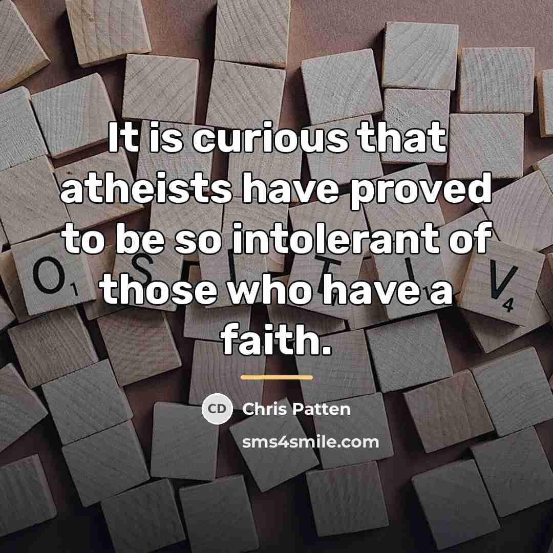 “It is curious that atheists have proved to be so…” quote by Chris Patten