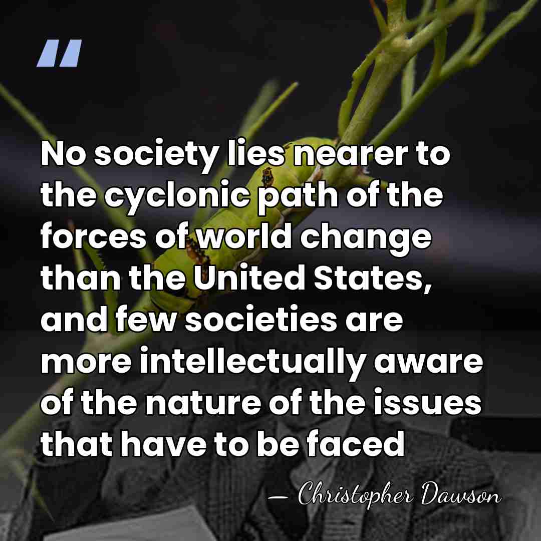 No society lies nearer to the cyclonic path of the forces of&hellip; - Christopher Dawson