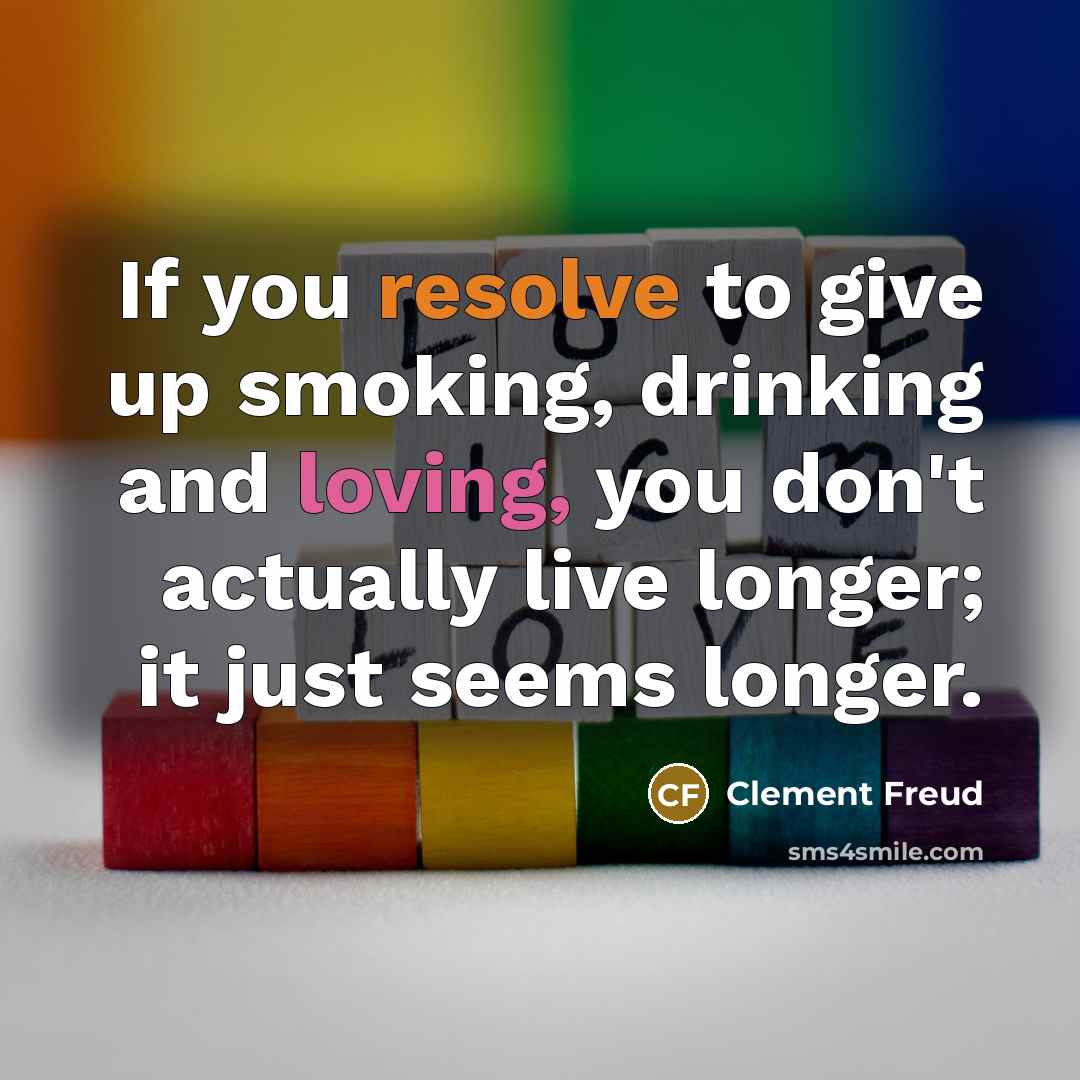 “If you resolve to give up smoking, drinking and loving,…” quote by Clement Freud