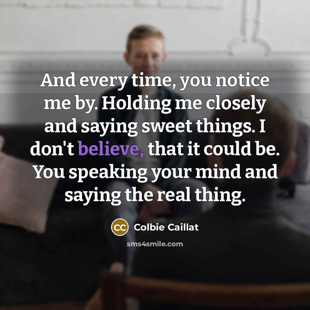 “And every time, you notice me by. Holding me closely…” quote by Colbie Caillat