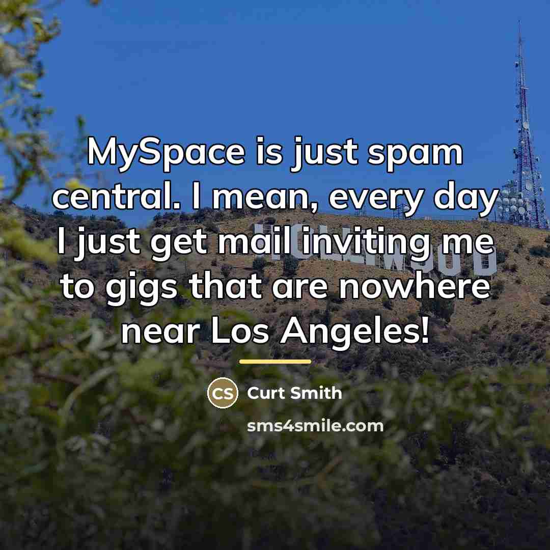 “MySpace is just spam central. I mean, every day I…” quote by Curt Smith