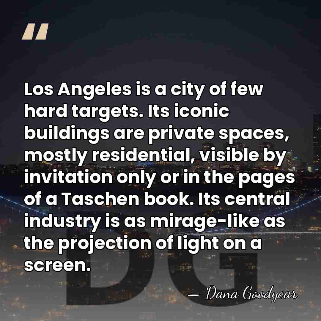 Los Angeles is a city of few hard targets. Its iconic buildings&hellip; - Dana Goodyear