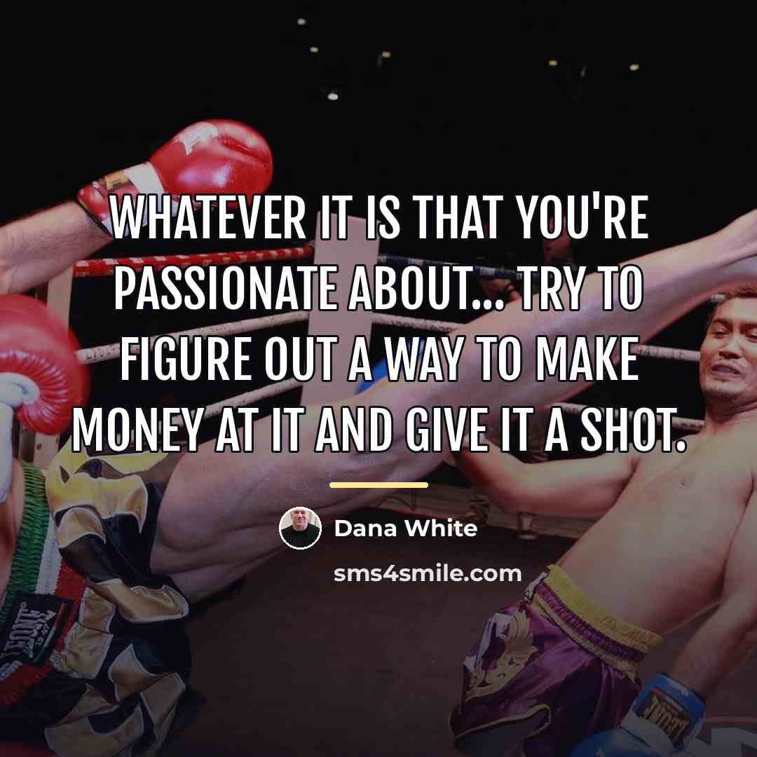 “Whatever it is that you're passionate about... try to figure…” quote by Dana White