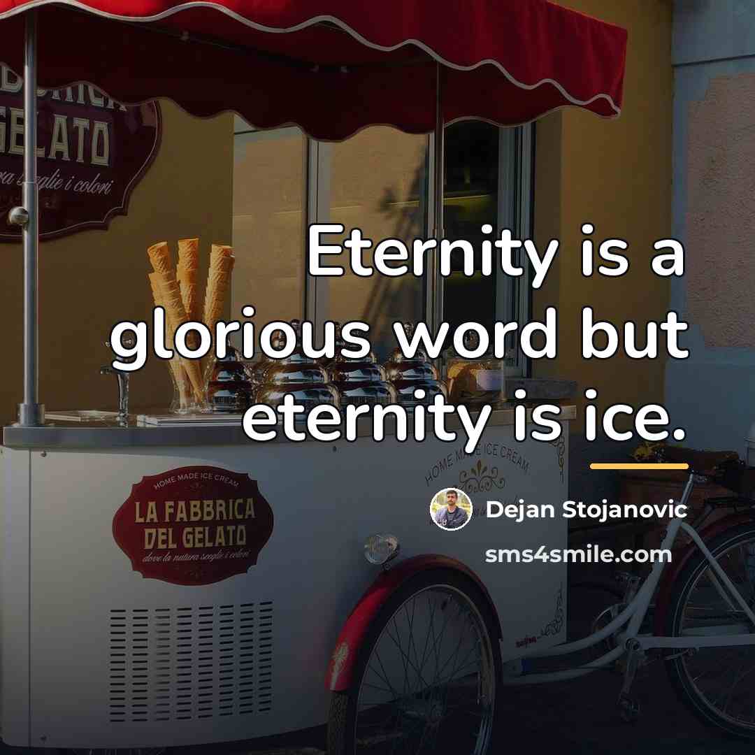 “Eternity is a glorious word but eternity is ice.…” quote by Dejan Stojanovic