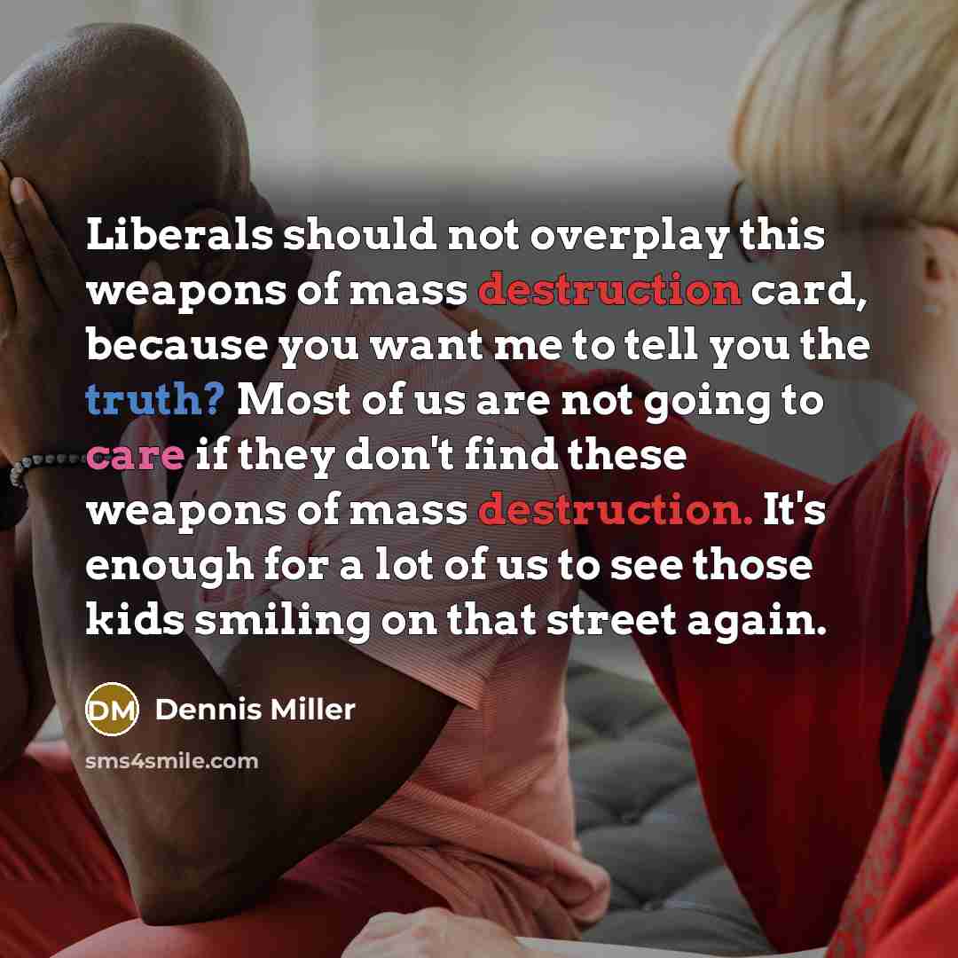 “Liberals should not overplay this weapons of mass destruction card,…” quote by Dennis Miller