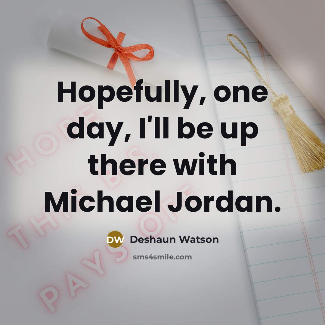 “Hopefully, one day, I'll be up there with Michael Jordan.…” quote by Deshaun Watson