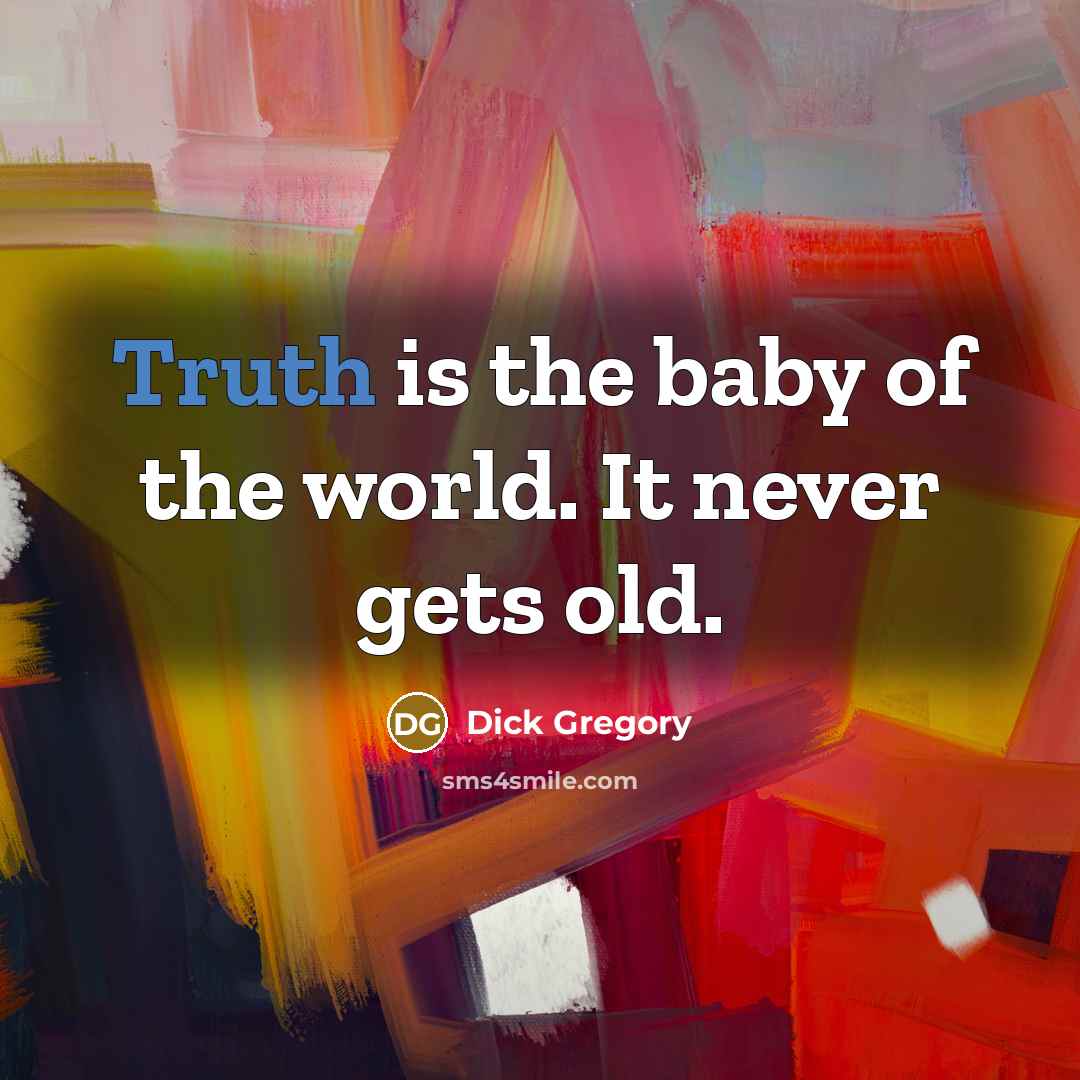 “Truth is the baby of the world. It never gets…” quote by Dick Gregory