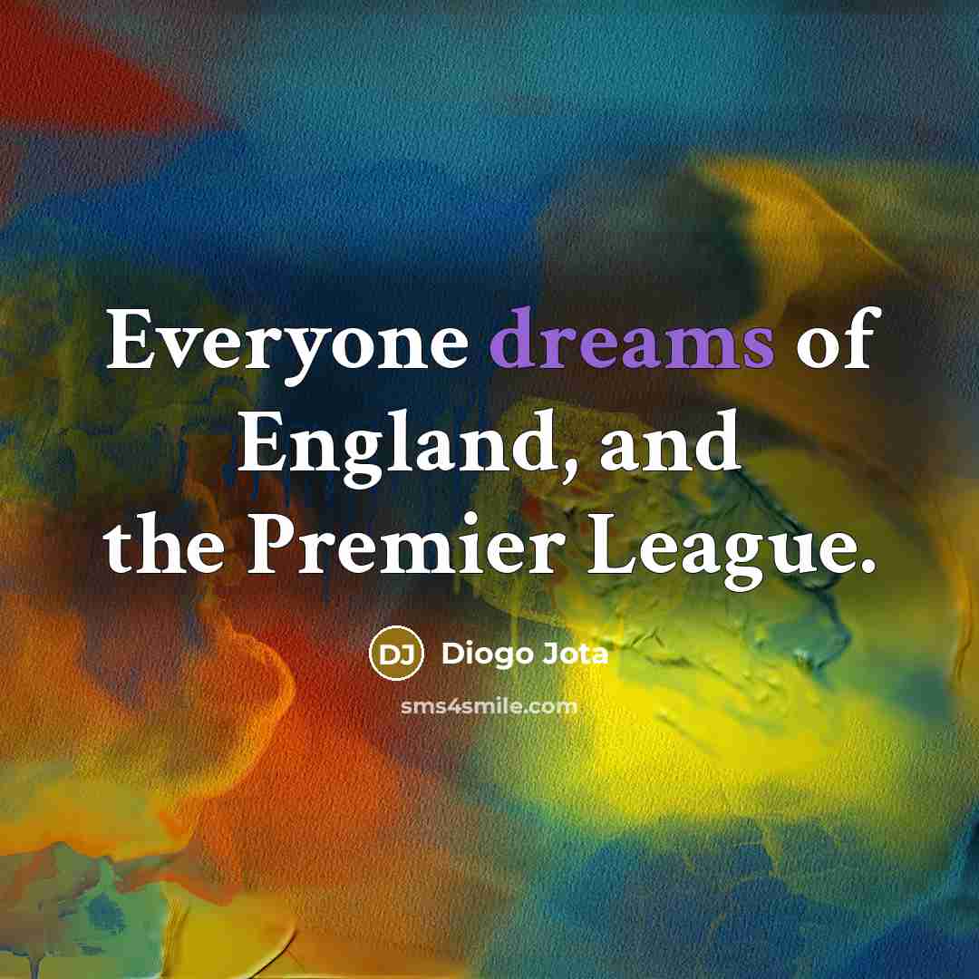 “Everyone dreams of England, and the Premier League.…” quote by Diogo Jota