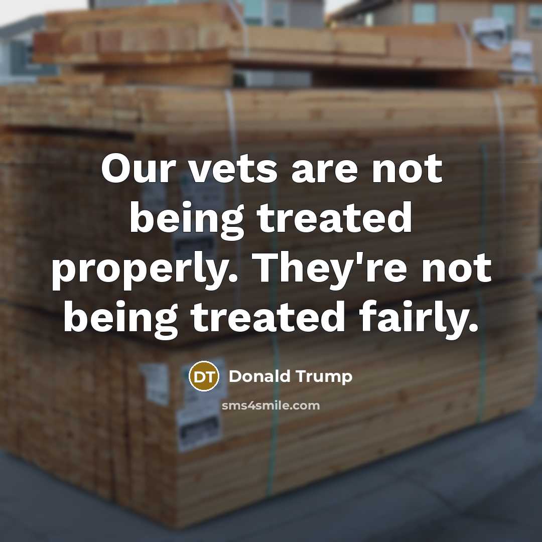 “Our vets are not being treated properly. They're not being…” quote by Donald Trump