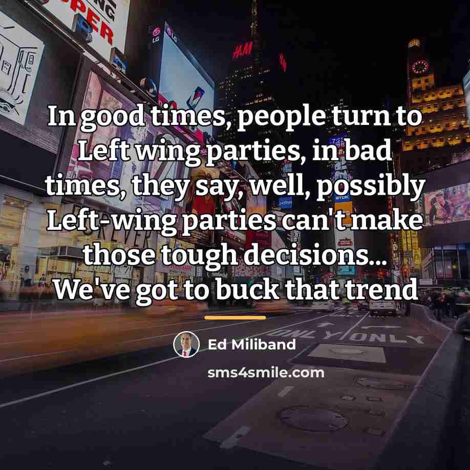 “In good times, people turn to Left wing parties, in…” quote by Ed Miliband