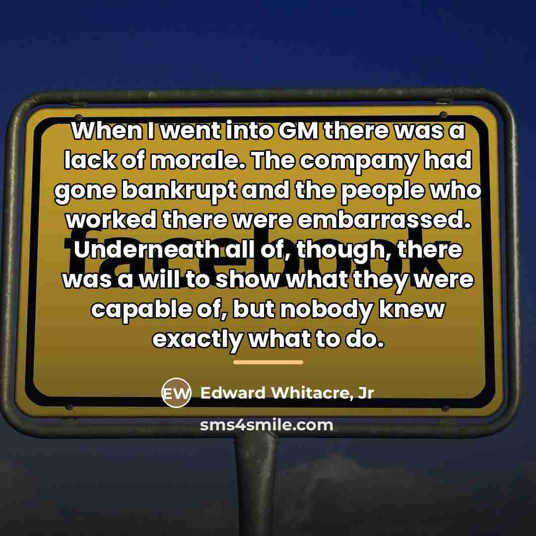 “When I went into GM there was a lack of…” quote by Edward Whitacre, Jr
