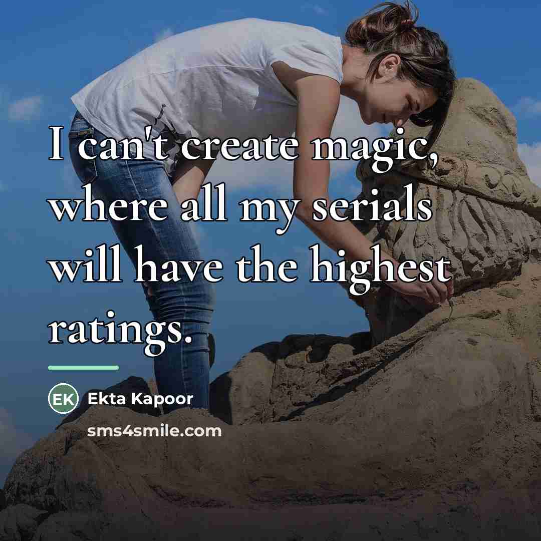 “I can't create magic, where all my serials will have…” quote by Ekta Kapoor