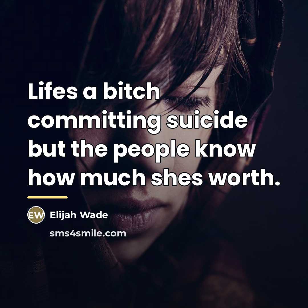“Lifes a bitch committing suicide but the people know how…” quote by Elijah Wade